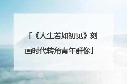 《人生若如初见》刻画时代转角青年群像