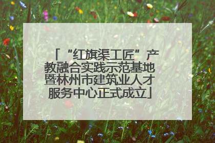 “红旗渠工匠”产教融合实践示范基地暨林州市建筑业人才服务中心正式成立