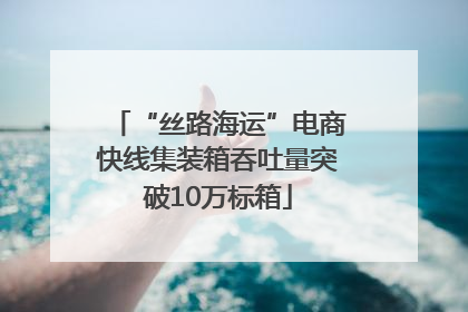 “丝路海运”电商快线集装箱吞吐量突破10万标箱
