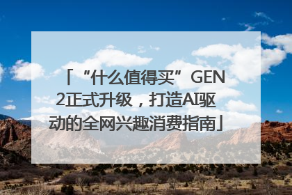 “什么值得买”GEN2正式升级，打造AI驱动的全网兴趣消费指南