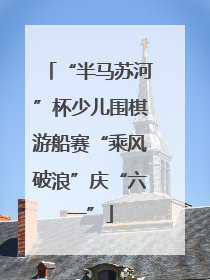 “半马苏河”杯少儿围棋游船赛“乘风破浪”庆“六一”