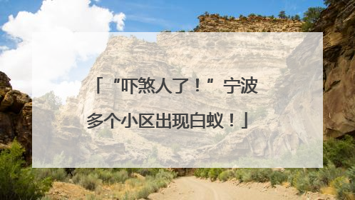 “吓煞人了！”宁波多个小区出现白蚁！