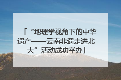 “地理学视角下的中华遗产——云南非遗走进北大”活动成功举办