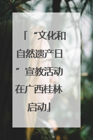 “文化和自然遗产日”宣教活动在广西桂林启动