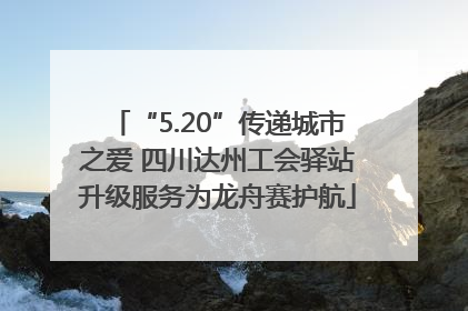 “5.20”传递城市之爱 四川达州工会驿站升级服务为龙舟赛护航