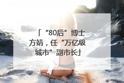 “80后”博士方靖，任“万亿级城市”副市长