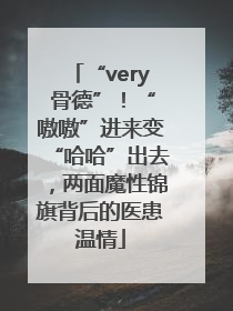 “very 骨德”！“嗷嗷”进来变“哈哈”出去，两面魔性锦旗背后的医患温情