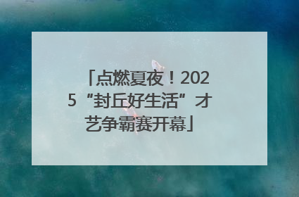 点燃夏夜！2025“封丘好生活”才艺争霸赛开幕