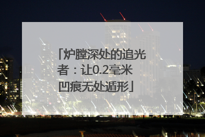 炉膛深处的追光者：让0.2毫米凹痕无处遁形