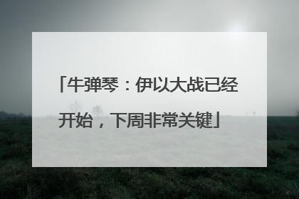 牛弹琴：伊以大战已经开始，下周非常关键