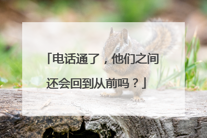 电话通了，他们之间还会回到从前吗？