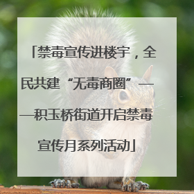 禁毒宣传进楼宇，全民共建“无毒商圈”——积玉桥街道开启禁毒宣传月系列活动