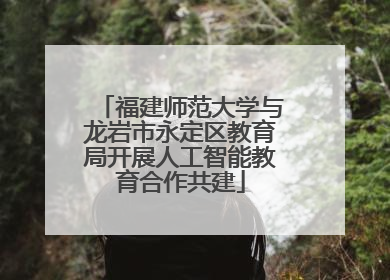 福建师范大学与龙岩市永定区教育局开展人工智能教育合作共建