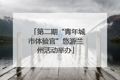 第二期“青年城市体验官”悠游兰州活动举办