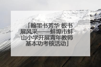 翰墨书芳华 板书展风采——蚌埠市蚌山小学开展青年教师基本功考核活动
