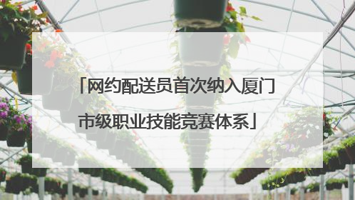 网约配送员首次纳入厦门市级职业技能竞赛体系