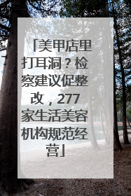 美甲店里打耳洞？检察建议促整改，277家生活美容机构规范经营