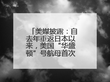 美媒披露：自去年重返日本以来，美国“华盛顿”号航母首次出航执行任务