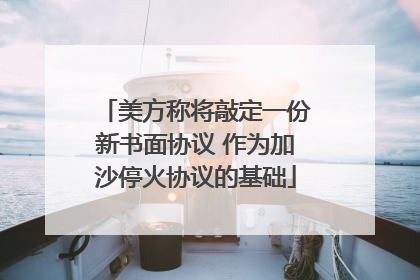 美方称将敲定一份新书面协议 作为加沙停火协议的基础