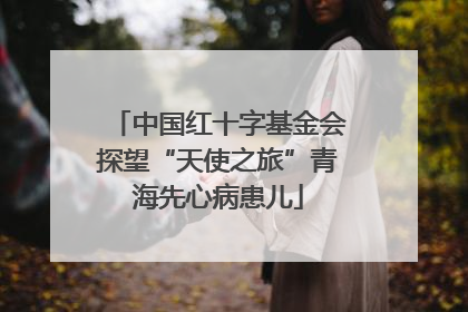 中国红十字基金会探望“天使之旅”青海先心病患儿