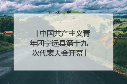 中国共产主义青年团宁远县第十九次代表大会开幕