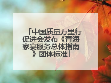 中国质量万里行促进会发布《青海家宴服务总体指南》团体标准