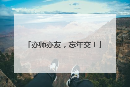 亦师亦友，忘年交！