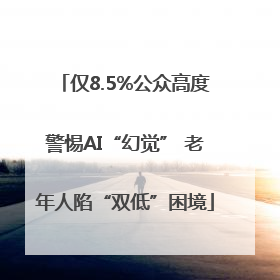 仅8.5%公众高度警惕AI“幻觉” 老年人陷“双低”困境