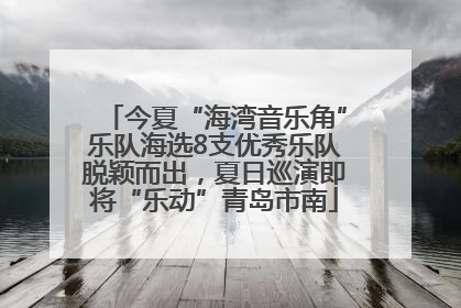 今夏“海湾音乐角”乐队海选8支优秀乐队脱颖而出，夏日巡演即将“乐动”青岛市南