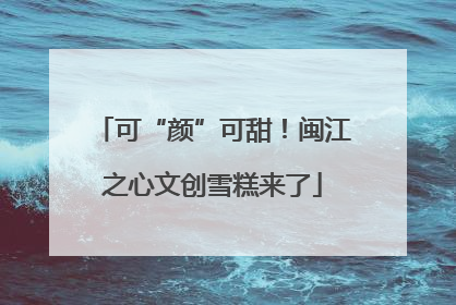 可“颜”可甜！闽江之心文创雪糕来了