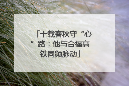 十载春秋守“心”路：他与合福高铁同频脉动