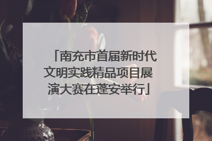 南充市首届新时代文明实践精品项目展演大赛在蓬安举行