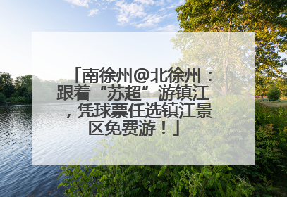 南徐州@北徐州：跟着“苏超”游镇江，凭球票任选镇江景区免费游！