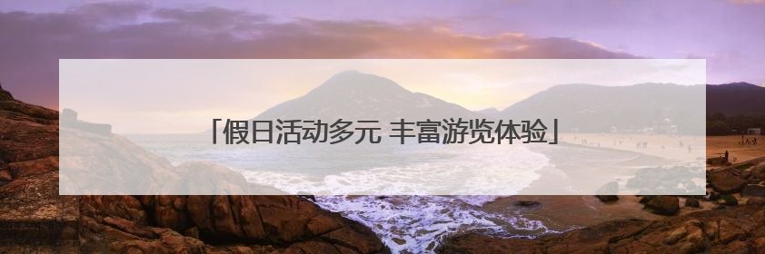 假日活动多元 丰富游览体验