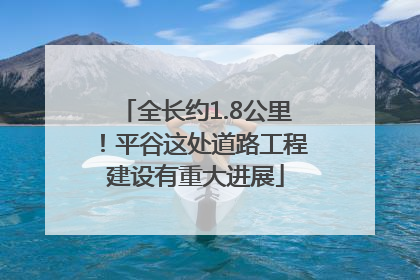 全长约1.8公里！平谷这处道路工程建设有重大进展