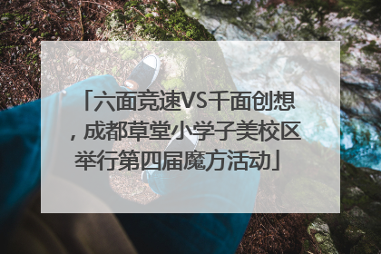 六面竞速VS千面创想，成都草堂小学子美校区举行第四届魔方活动