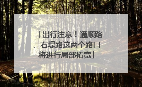 出行注意！通顺路、右堤路这两个路口将进行局部拓宽