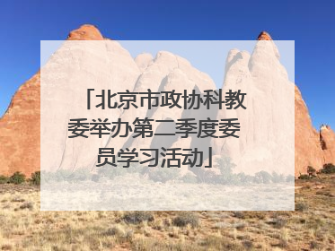 北京市政协科教委举办第二季度委员学习活动