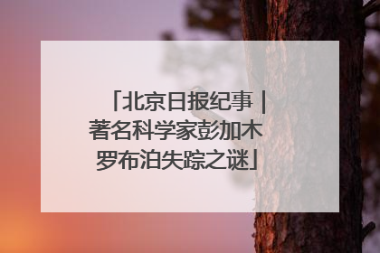 北京日报纪事｜著名科学家彭加木罗布泊失踪之谜