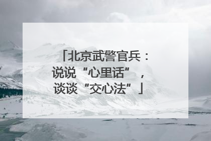 北京武警官兵：说说“心里话”，谈谈“交心法”