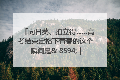 向日葵、拍立得……高考结束定格下青春的这个瞬间是& 8594;｜2025四川高考