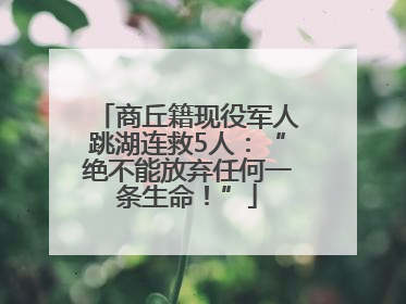 商丘籍现役军人跳湖连救5人：“绝不能放弃任何一条生命！”