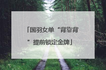 国羽女单“背靠背”提前锁定金牌