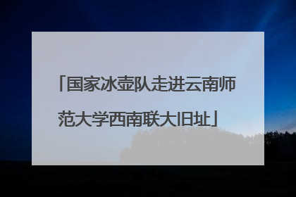 国家冰壶队走进云南师范大学西南联大旧址