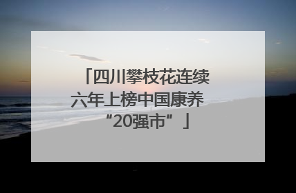 四川攀枝花连续六年上榜中国康养“20强市”