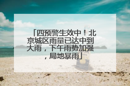 四预警生效中！北京城区雨量已达中到大雨，下午雨势加强，局地暴雨