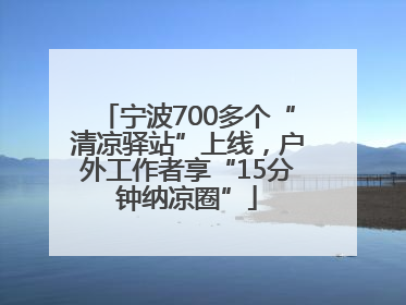 宁波700多个“清凉驿站”上线，户外工作者享“15分钟纳凉圈”
