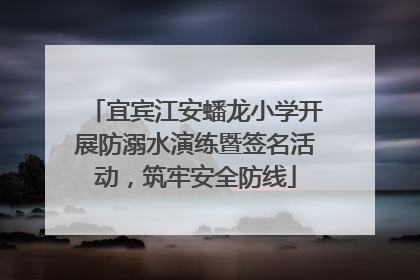 宜宾江安蟠龙小学开展防溺水演练暨签名活动，筑牢安全防线