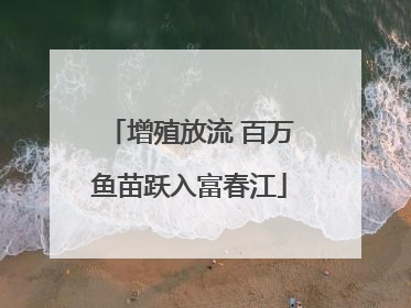 增殖放流 百万鱼苗跃入富春江