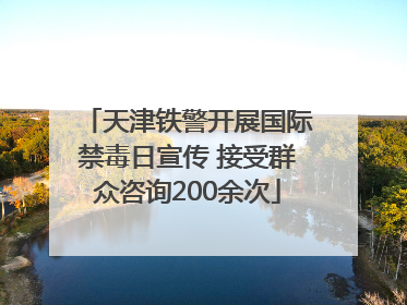 天津铁警开展国际禁毒日宣传 接受群众咨询200余次